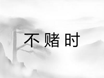 不赌时 不赌时