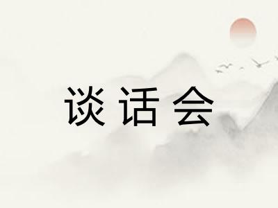 谈话会 谈话会