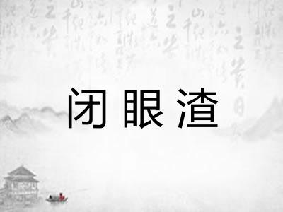 闭眼渣 闭眼渣