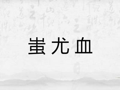 蚩尤血 蚩尤血