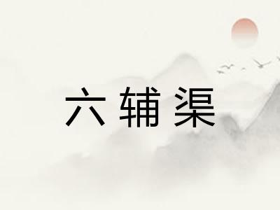 六辅渠 六辅渠