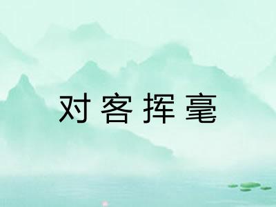 对客挥毫 对客挥毫