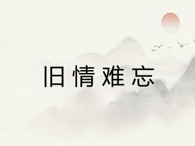 旧情难忘 旧情难忘