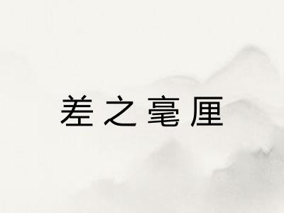 差之毫厘 差之毫厘