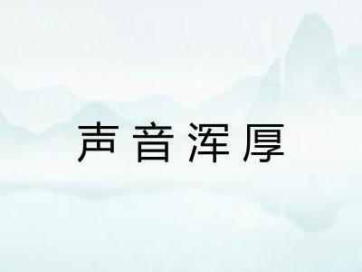 声音浑厚 声音浑厚