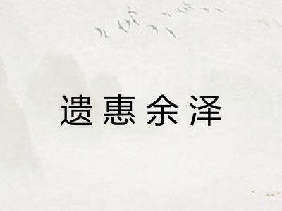 遗惠余泽 遗惠余泽