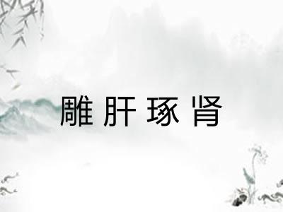 雕肝琢肾 雕肝琢肾