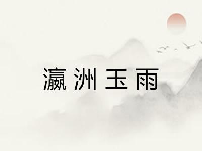 瀛洲玉雨 瀛洲玉雨