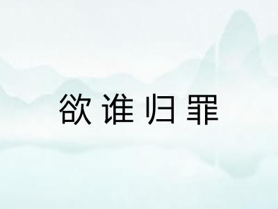 欲谁归罪 欲谁归罪