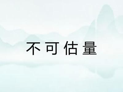 不可估量 不可估量