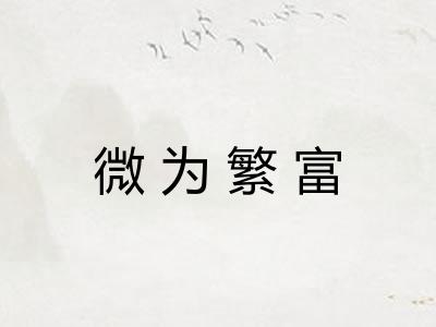 微为繁富 微为繁富