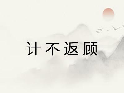 计不返顾 计不返顾