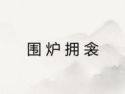 围炉拥衾 围炉拥衾