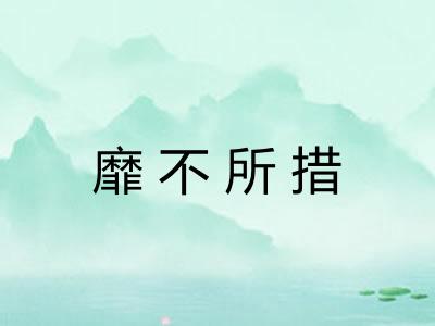 靡不所措 靡不所措