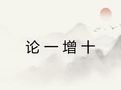 论一增十 论一增十