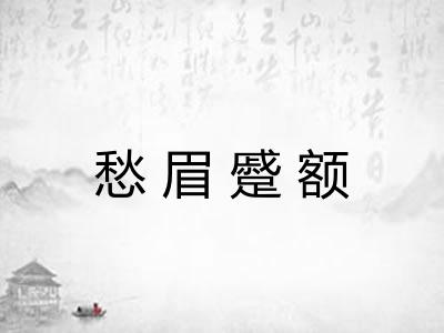 愁眉蹙额 愁眉蹙额