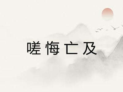 嗟悔亡及 嗟悔亡及