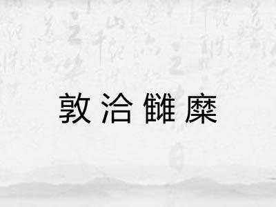 敦洽雠糜 敦洽雠糜