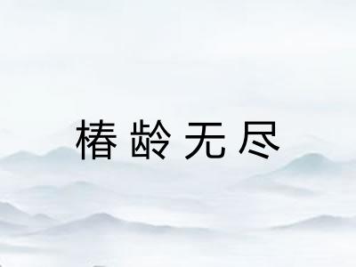 椿龄无尽 椿龄无尽