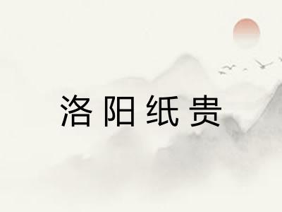 洛阳纸贵 洛阳纸贵