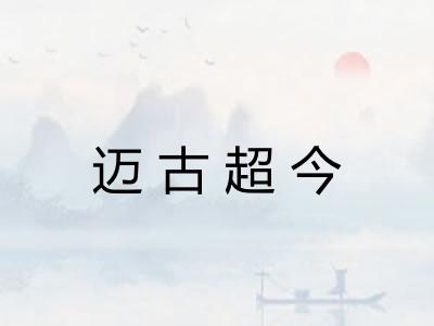 迈古超今 迈古超今
