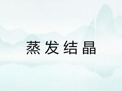 蒸发结晶 蒸发结晶