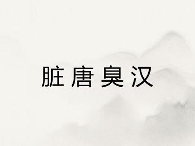 脏唐臭汉 脏唐臭汉