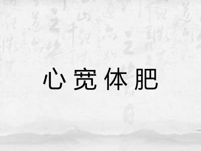 心宽体肥 心宽体肥