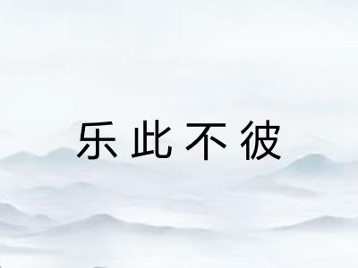 乐此不彼 乐此不彼