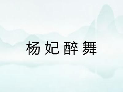 杨妃醉舞 杨妃醉舞