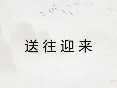 送往迎来 送往迎来