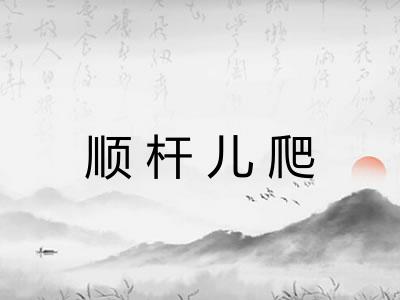 顺杆儿爬 顺杆儿爬