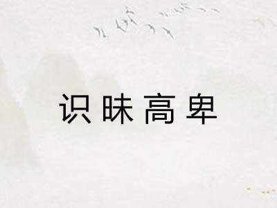 识昧高卑 识昧高卑