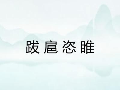 跋扈恣睢 跋扈恣睢