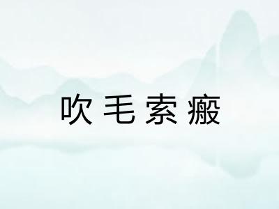 吹毛索瘢 吹毛索瘢