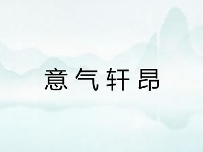 意气轩昂 意气轩昂