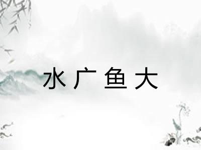 水广鱼大 水广鱼大