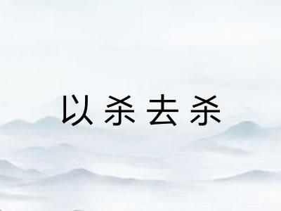 以杀去杀 以杀去杀