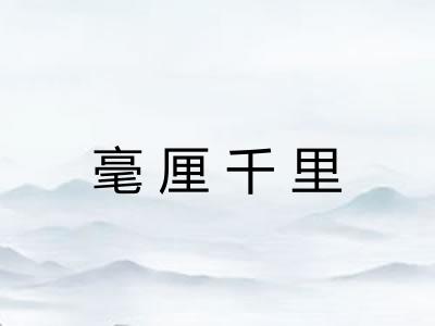 毫厘千里 毫厘千里