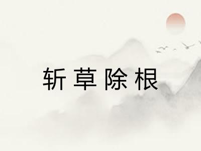 斩草除根 斩草除根