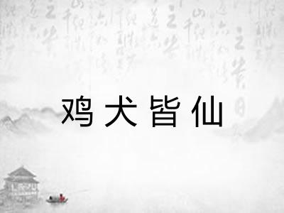 鸡犬皆仙 鸡犬皆仙