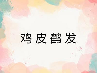 鸡皮鹤发 鸡皮鹤发