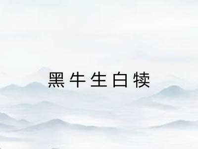 黑牛生白犊 黑牛生白犊