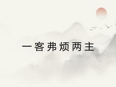 一客弗烦两主 一客弗烦两主