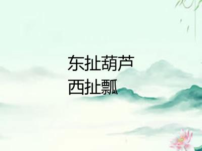 东扯葫芦西扯瓢 东扯葫芦西扯瓢