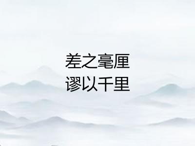 差之毫厘谬以千里