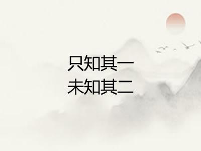 只知其一未知其二 只知其一未知其二