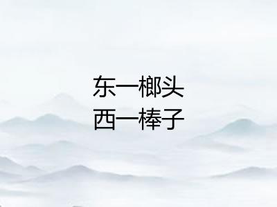 东一榔头西一棒子 东一榔头西一棒子
