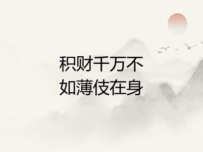 积财千万不如薄伎在身 积财千万不如薄伎在身