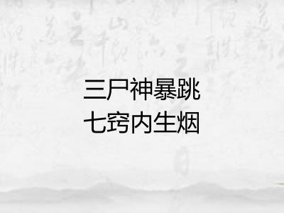 三尸神暴跳七窍内生烟 三尸神暴跳七窍内生烟